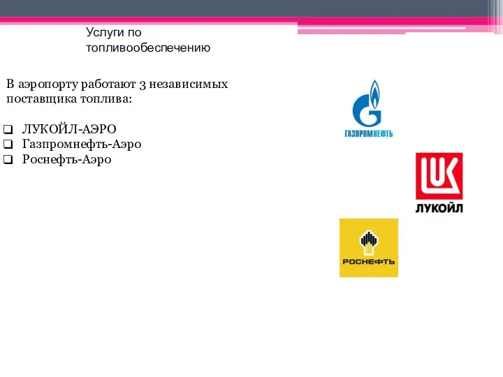 В аэропорту работают 3 независимых поставщика топлива: ЛУКОЙЛ-АЭРО Газпромнефть-Аэро Роснефть-Аэро Услуги по топливообеспечению