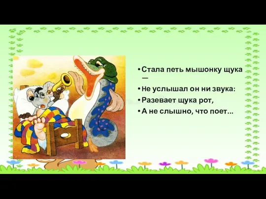 Стала петь мышонку щука — Hе услышал он ни звука: Разевает щука