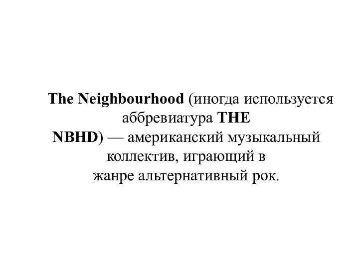 The Neighbourhood (иногда используется аббревиатура THE NBHD) — американский музыкальный коллектив, играющий в жанре альтернативный рок.