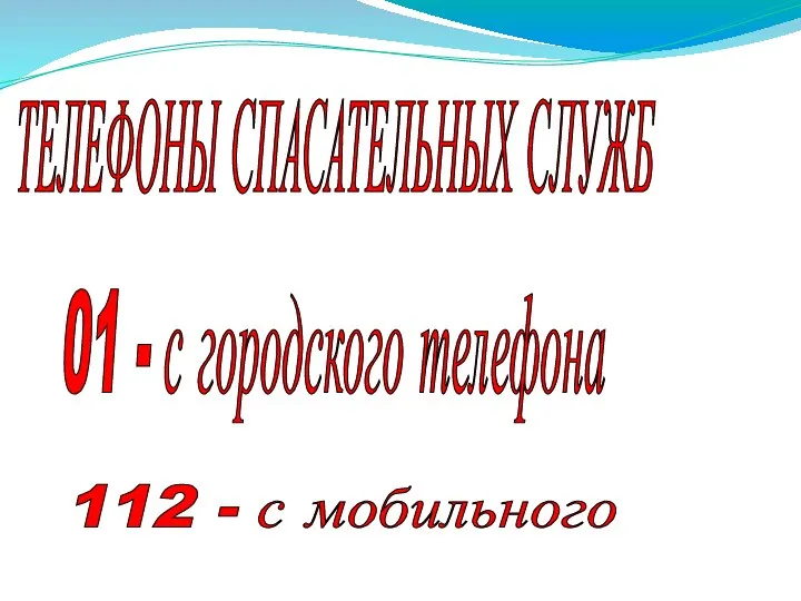 ТЕЛЕФОНЫ СПАСАТЕЛЬНЫХ СЛУЖБ 01 - с городского телефона 112 - с мобильного