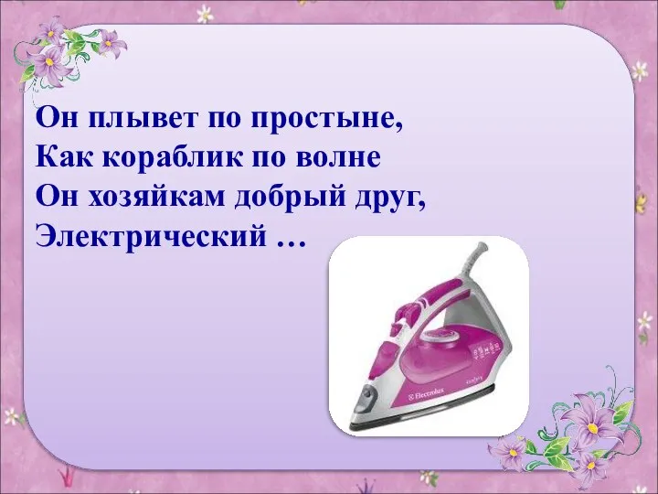 Он плывет по простыне, Как кораблик по волне Он хозяйкам добрый друг, Электрический …