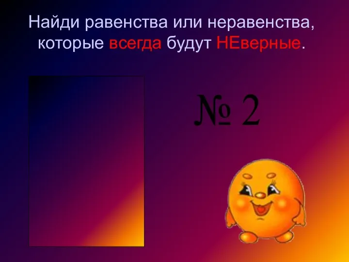 Найди равенства или неравенства, которые всегда будут НЕверные. + 5 4 1