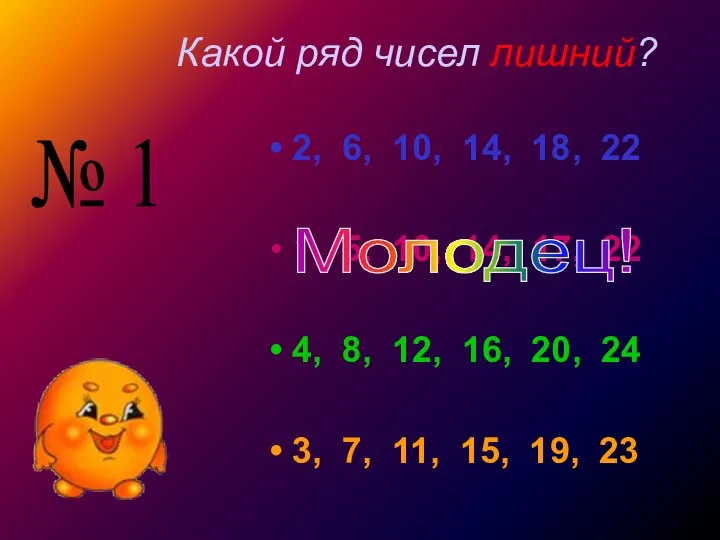 Какой ряд чисел лишний? 2, 6, 10, 14, 18, 22 1, 5,