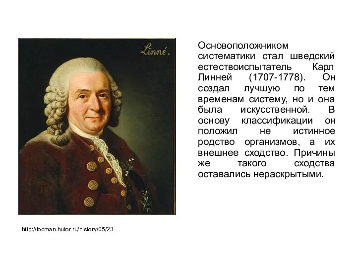 Основоположником систематики стал шведский естествоиспытатель Карл Линней (1707-1778). Он создал лучшую по