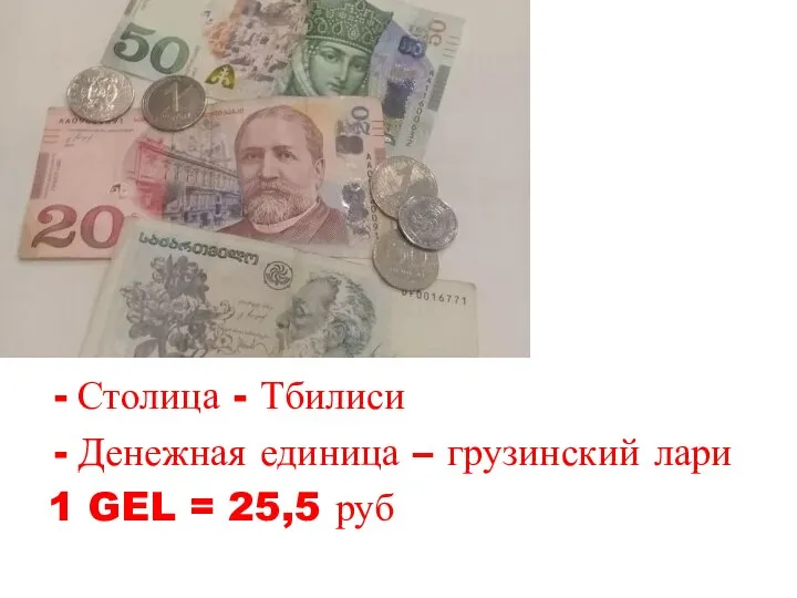 Столица - Тбилиси Денежная единица – грузинский лари 1 GEL = 25,5 руб