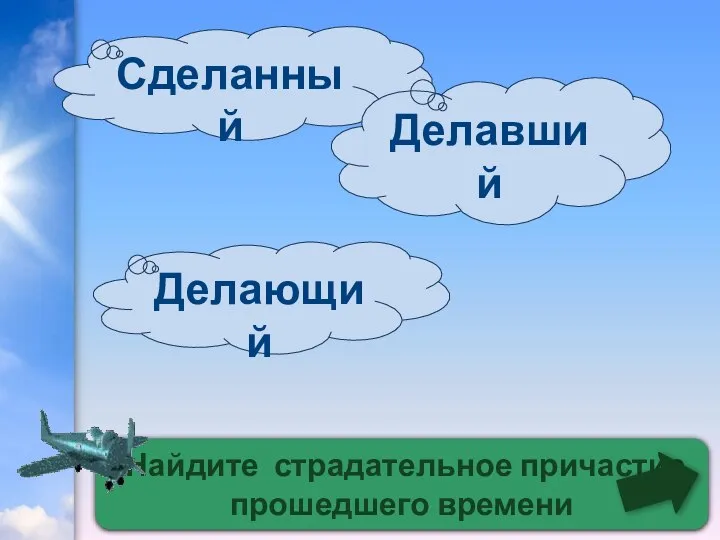 Найдите страдательное причастие прошедшего времени Сделанный Делающий Делавший