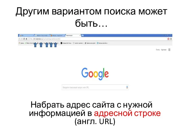 Другим вариантом поиска может быть… Набрать адрес сайта с нужной информацией в адресной строке (англ. URL)