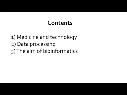 1) Medicine and technology 2) Data processing 3) The aim of bioinformatics Contents