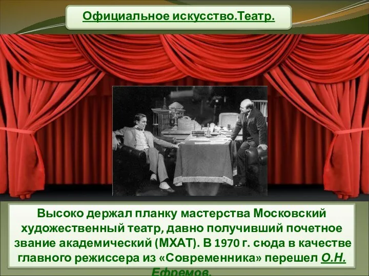 Официальное искусство.Театр. Высоко держал планку мастерства Московский художественный театр, давно получивший почетное