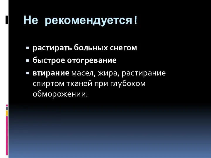 Не рекомендуется! растирать больных снегом быстрое отогревание втирание масел, жира, растирание спиртом тканей при глубоком обморожении.