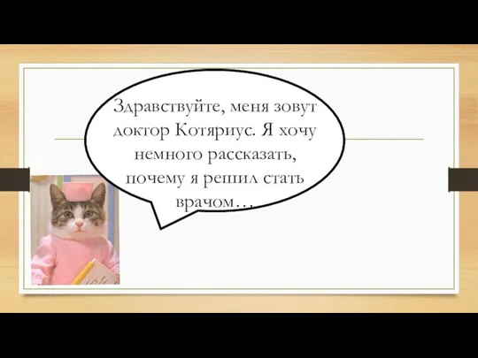 Здравствуйте, меня зовут доктор Котяриус. Я хочу немного рассказать, почему я решил стать врачом…