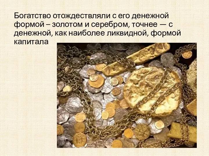 Богатство отождествляли с его денежной формой – золотом и серебром, точнее —
