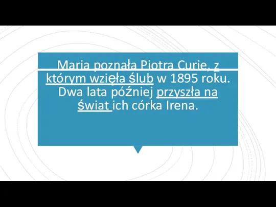 Maria poznała Piotra Curie, z którym wzięła ślub w 1895 roku. Dwa