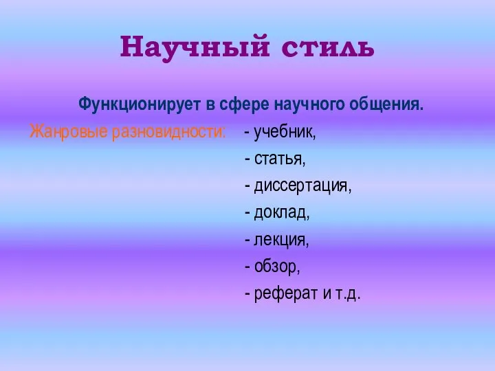 Научный стиль Функционирует в сфере научного общения. Жанровые разновидности: - учебник, -