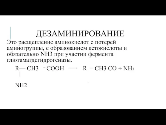 ДЕЗАМИНИРОВАНИЕ Это расщепление аминокислот с потерей аминогруппы, с образованием кетокислоты и обязательно