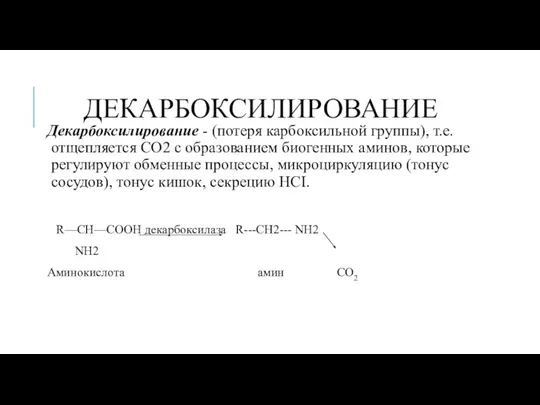 ДЕКАРБОКСИЛИРОВАНИЕ Декарбоксилирование - (потеря карбоксильной группы), т.е. отщепляется СО2 с образованием биогенных