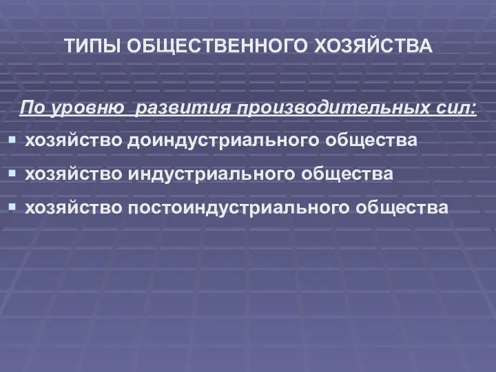 ТИПЫ ОБЩЕСТВЕННОГО ХОЗЯЙСТВА По уровню развития производительных сил: хозяйство доиндустриального общества хозяйство