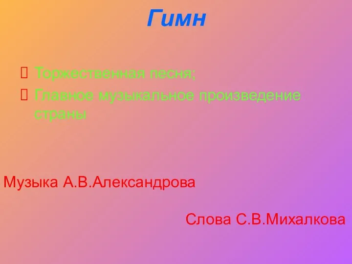 Гимн Торжественная песня; Главное музыкальное произведение страны Музыка А.В.Александрова Слова С.В.Михалкова