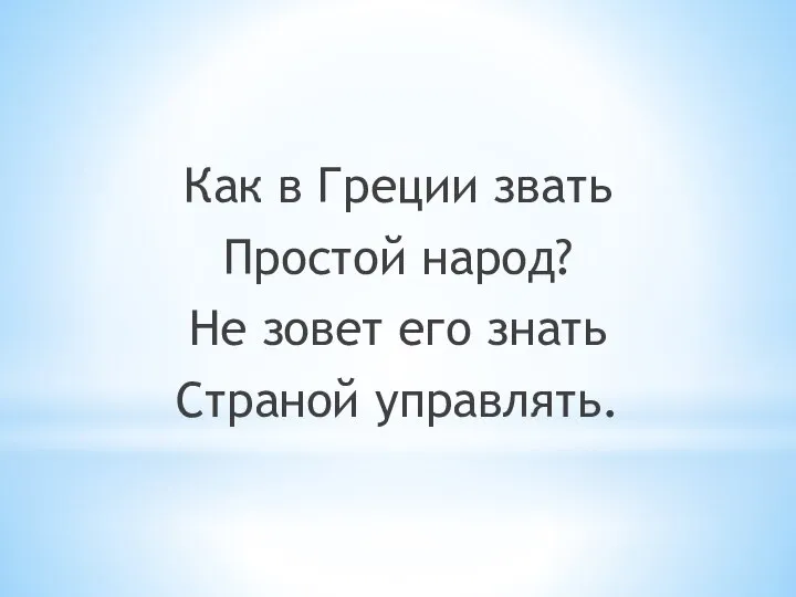 Как в Греции звать Простой народ? Не зовет его знать Страной управлять.