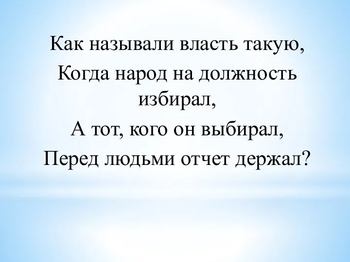 Как называли власть такую, Когда народ на должность избирал, А тот, кого