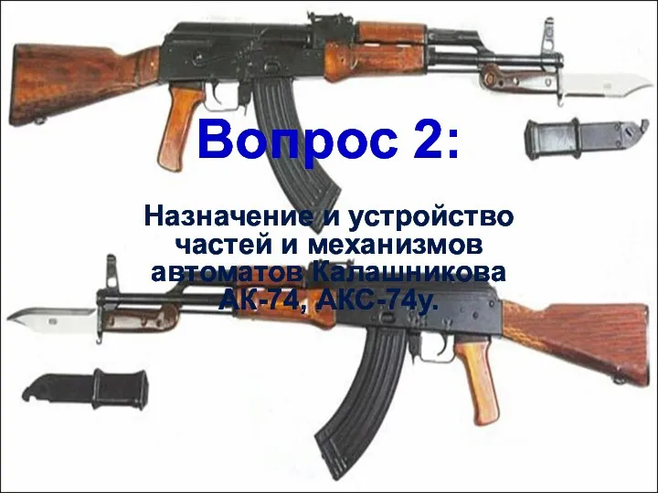 Вопрос 2: Назначение и устройство частей и механизмов автоматов Калашникова АК-74, АКС-74у.