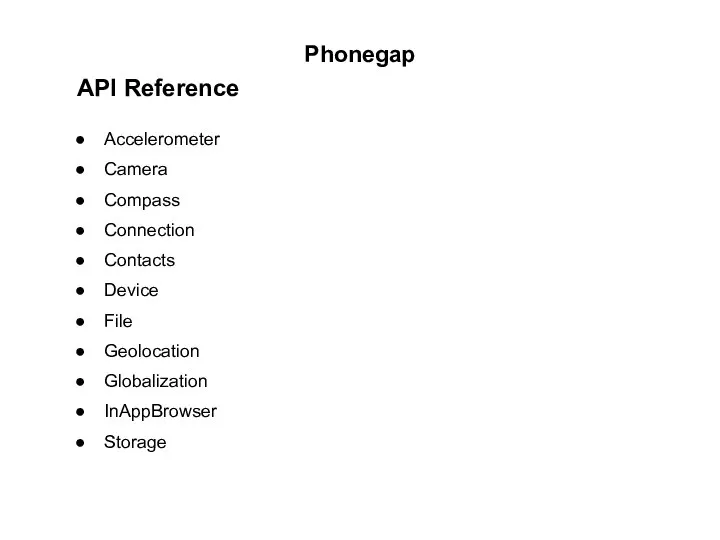 Phonegap API Reference Accelerometer Camera Compass Connection Contacts Device File Geolocation Globalization InAppBrowser Storage