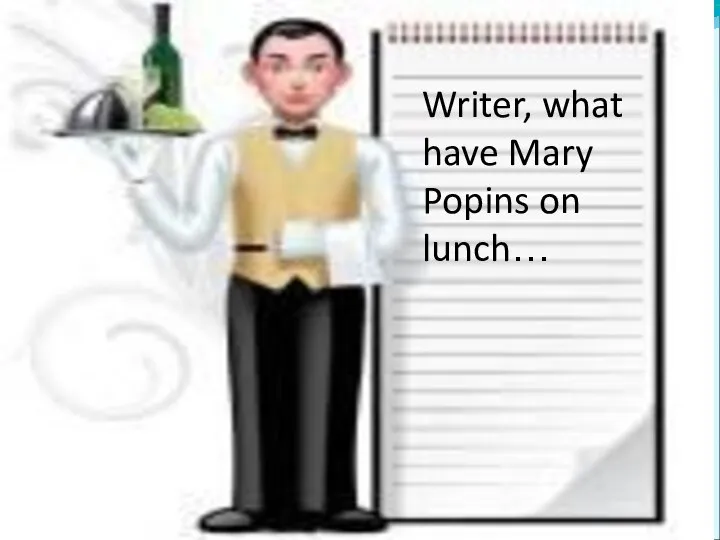 Writer, what have Mary Popins on lunch…