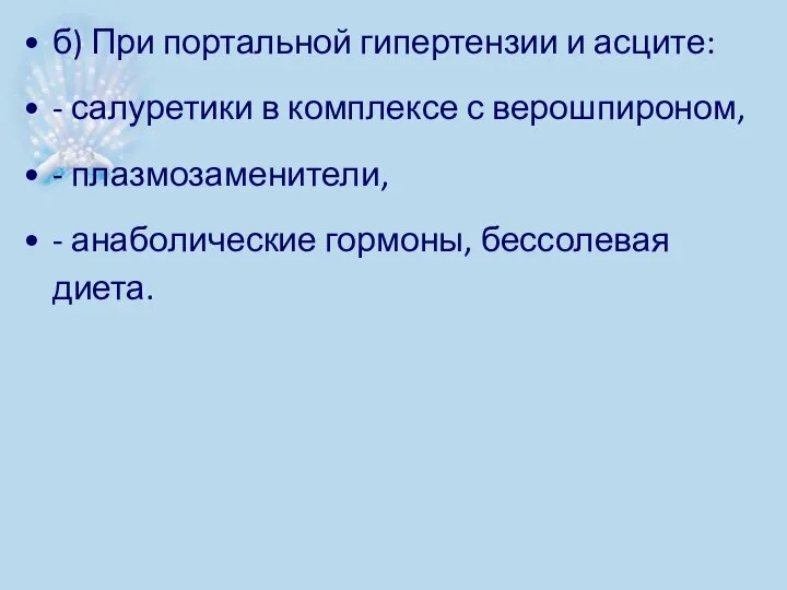 б) При портальной гипертензии и асците: - салуретики в комплексе с верошпироном,