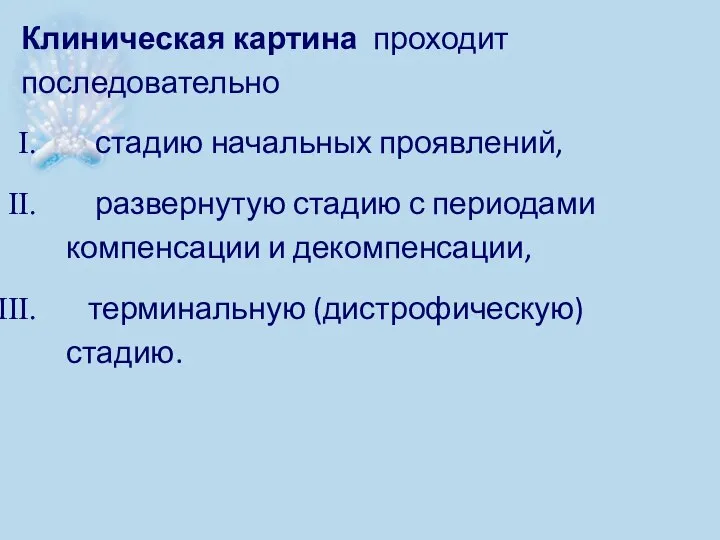 Клиническая картина проходит последовательно стадию начальных проявлений, развернутую стадию с периодами компенсации