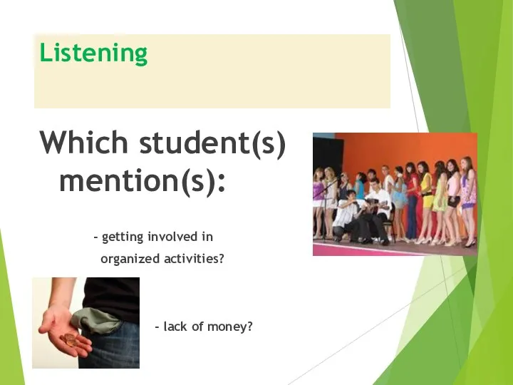 Listening Which student(s) mention(s): - getting involved in organized activities? - lack of money?