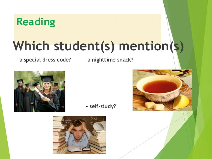 Reading Which student(s) mention(s) - a special dress code? - a nighttime snack? - self-study?