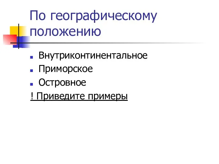 По географическому положению Внутриконтинентальное Приморское Островное ! Приведите примеры