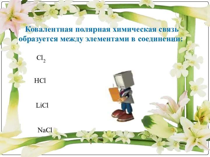 Cl2 LiCl NaCl HCl Ковалентная полярная химическая связь образуется между элементами в соединении: