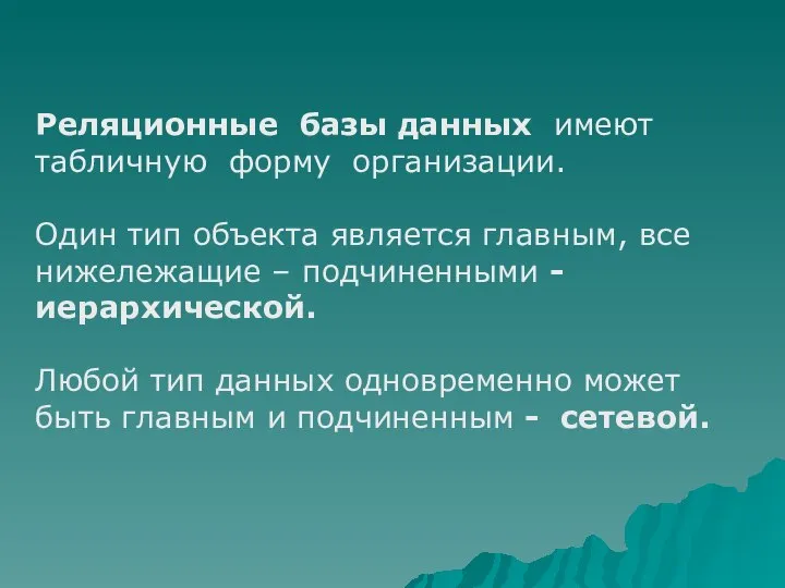 Реляционные базы данных имеют табличную форму организации. Один тип объекта является главным,