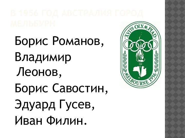 В 1956 ГОД АВСТРАЛИЯ ГОРОД МЕЛЬБУРН Борис Романов, Владимир Леонов, Борис Савостин, Эдуард Гусев, Иван Филин.