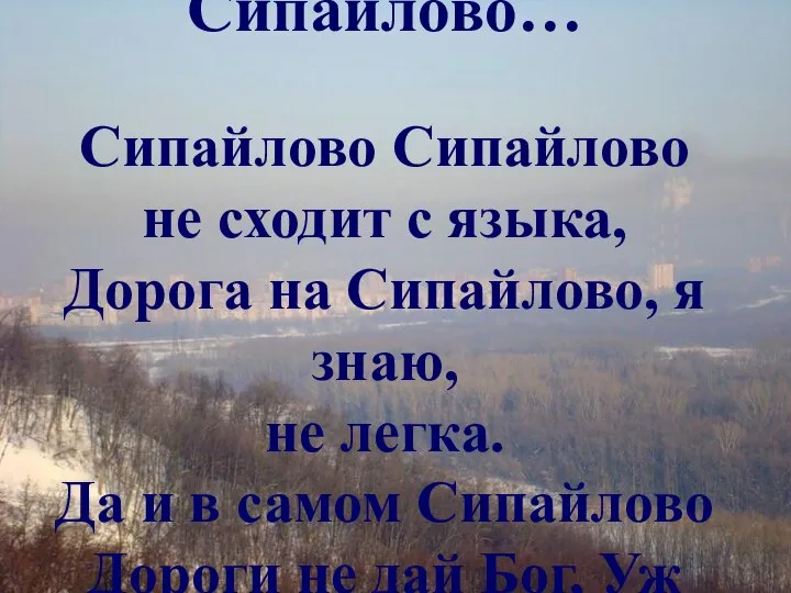 Сипайлово, Сипайлово… Сипайлово Сипайлово не сходит с языка, Дорога на Сипайлово, я