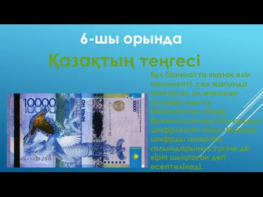 6-шы орында Қазақтың теңгесі Бұл банкнотта «қазақ елі» монументі, сол жағында кептер,ал