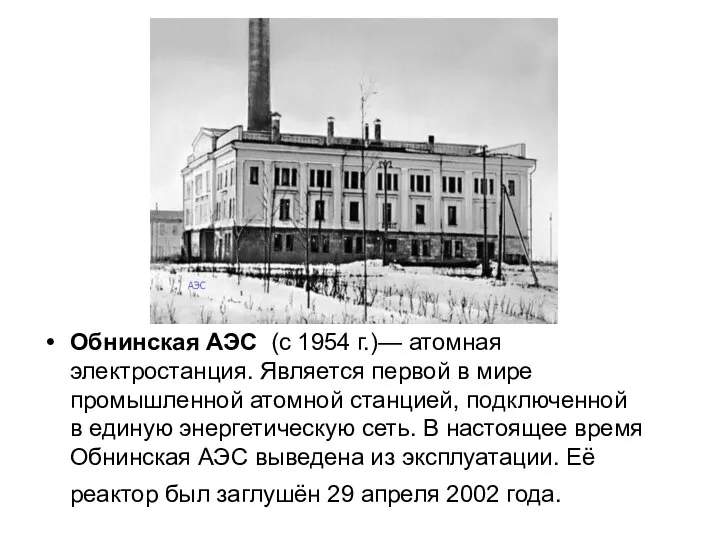 Обнинская АЭС (с 1954 г.)— атомная электростанция. Является первой в мире промышленной