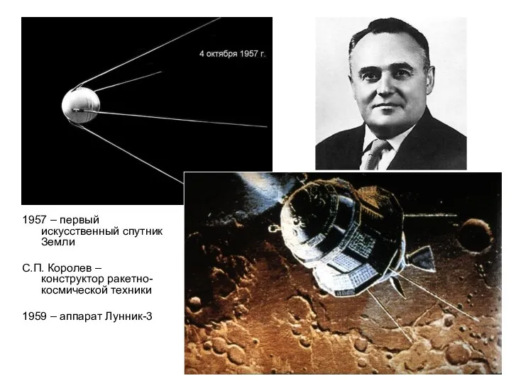 1957 – первый искусственный спутник Земли С.П. Королев – конструктор ракетно-космической техники 1959 – аппарат Лунник-3