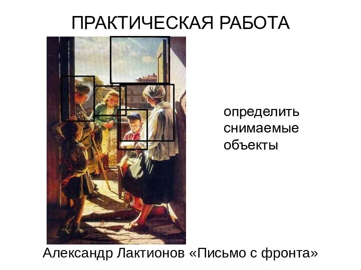 Александр Лактионов «Письмо с фронта» определить снимаемые объекты ПРАКТИЧЕСКАЯ РАБОТА