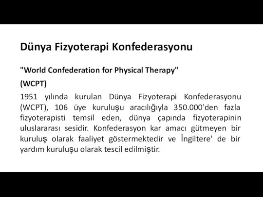 Dünya Fizyoterapi Konfederasyonu "World Confederation for Physical Therapy" (WCPT) 1951 yılında kurulan