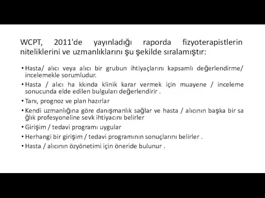 WCPT, 2011'de yayınladığı raporda fizyoterapistlerin niteliklerini ve uzmanlıklarını şu şekilde sıralamıştır: Hasta/