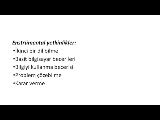 Enstrümental yetkinlikler: İkinci bir dil bilme Basit bilgisayar becerileri Bilgiyi kullanma becerisi Problem çözebilme Karar verme