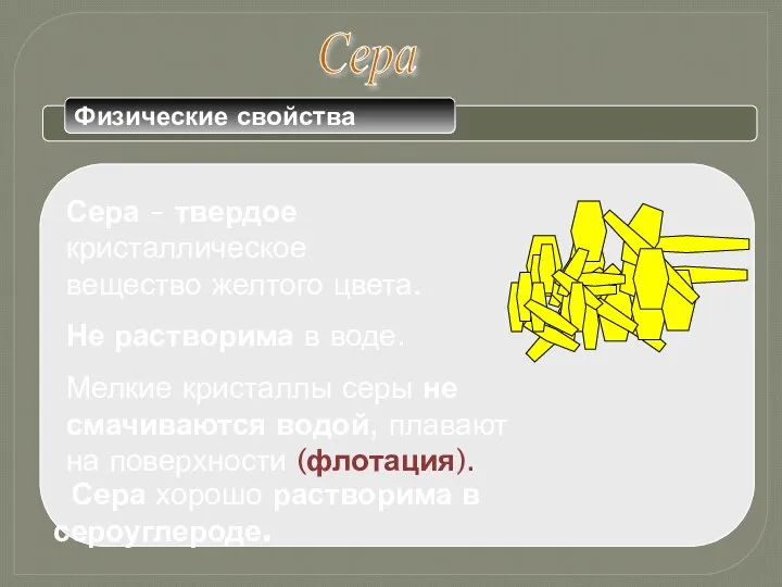 Сера Сера – твердое кристаллическое вещество желтого цвета. Не растворима в воде.