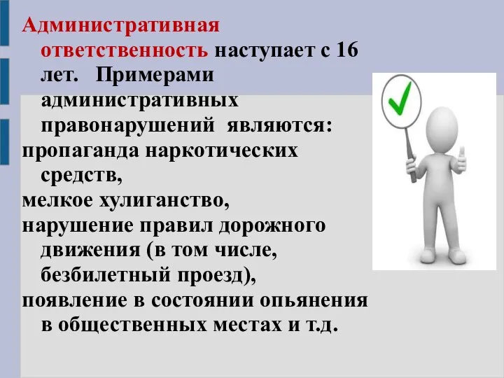 Административная ответственность наступает с 16 лет. Примерами административных правонарушений являются: пропаганда наркотических