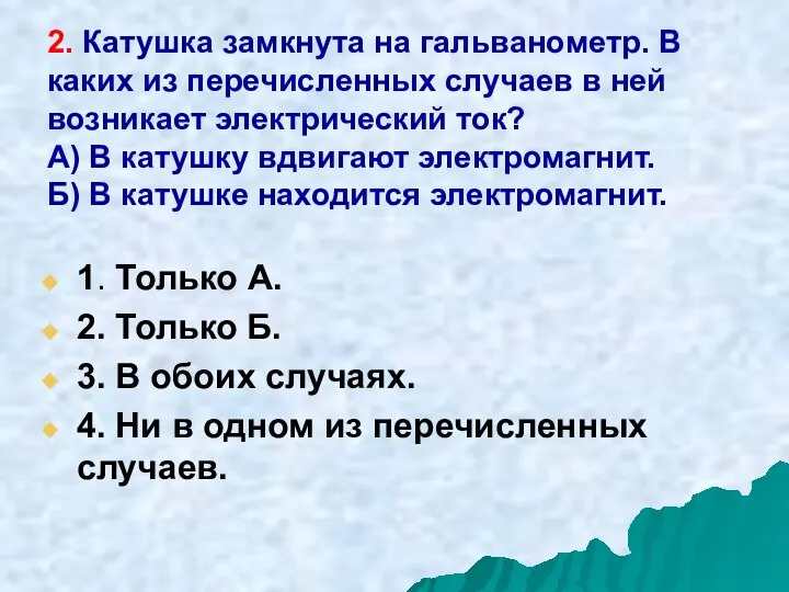 2. Катушка замкнута на гальванометр. В каких из перечисленных случаев в ней