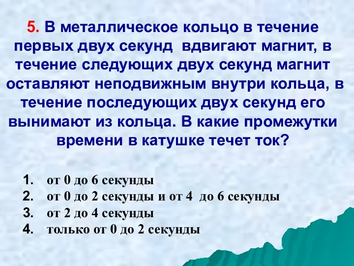 5. В металлическое кольцо в течение первых двух секунд вдвигают магнит, в