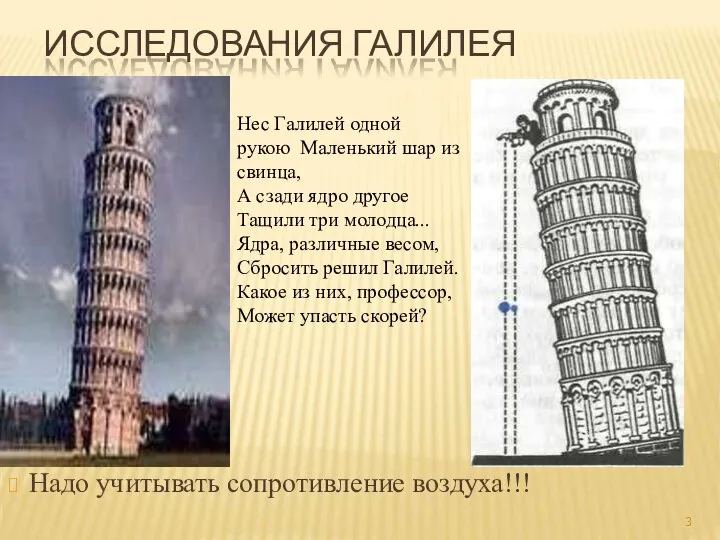 ИССЛЕДОВАНИЯ ГАЛИЛЕЯ ? Надо учитывать сопротивление воздуха!!! Нес Галилей одной рукою Маленький