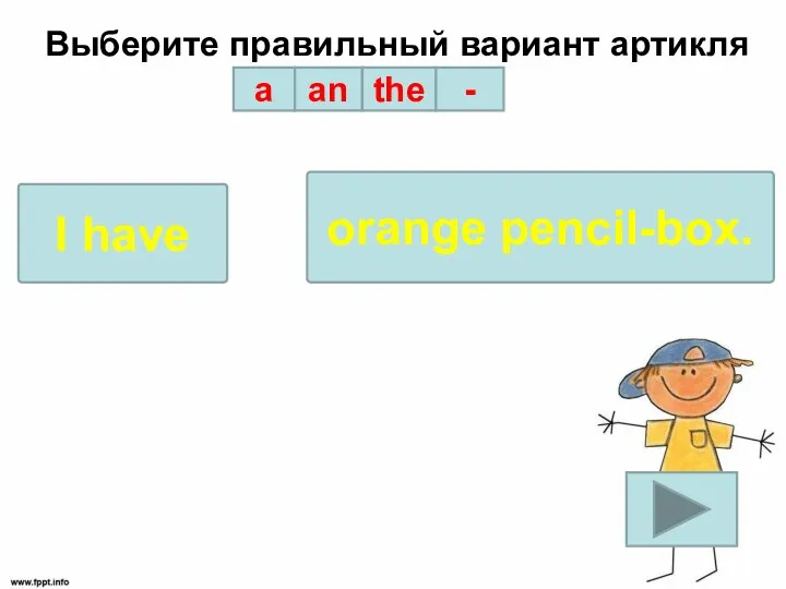 Выберите правильный вариант артикля a an the - I have orange pencil-box.