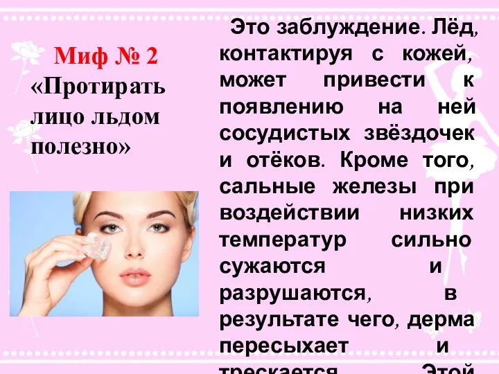 Миф № 2 «Протирать лицо льдом полезно» Это заблуждение. Лёд, контактируя с